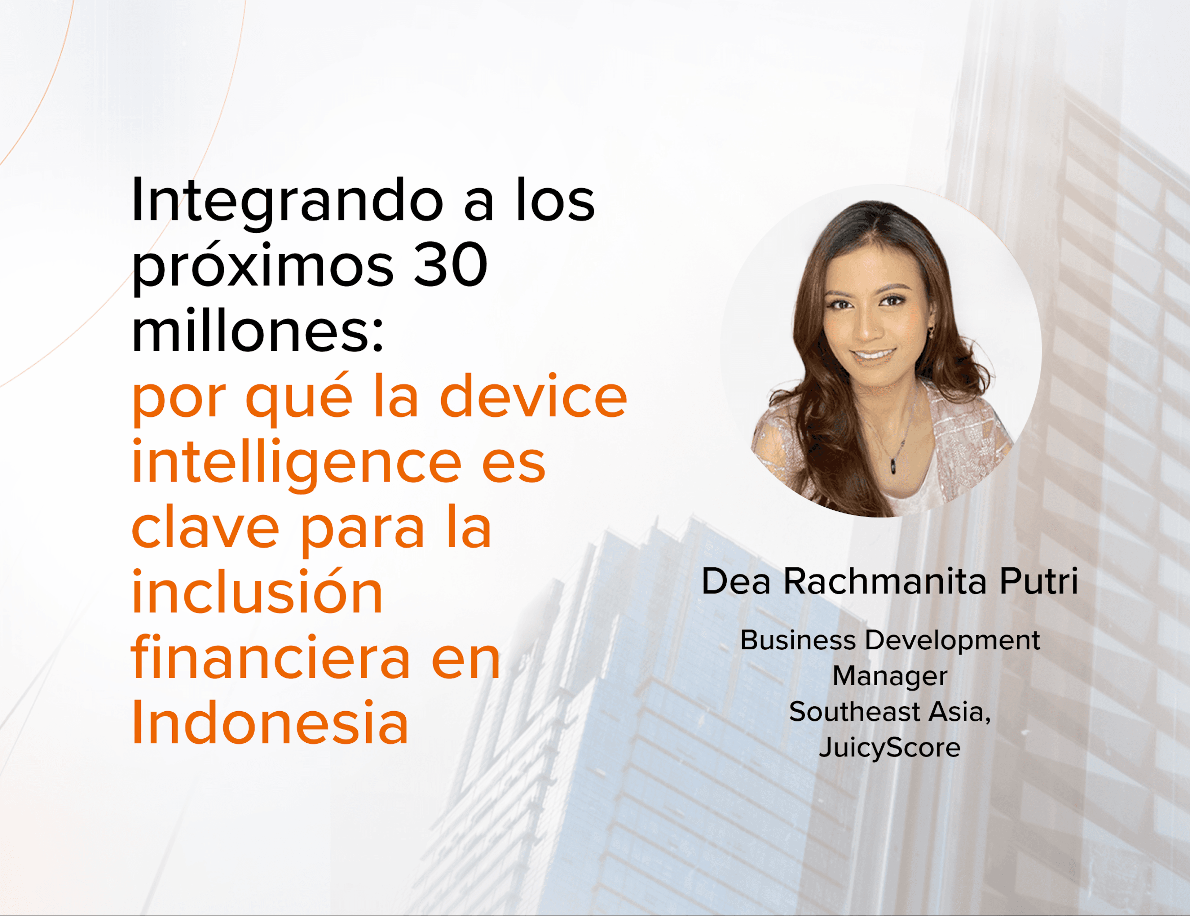 Integrando a los próximos 30 millones: por qué la device intelligence es clave para la inclusión financiera en Indonesia Dea Rachmanita Putri JuicyScore
