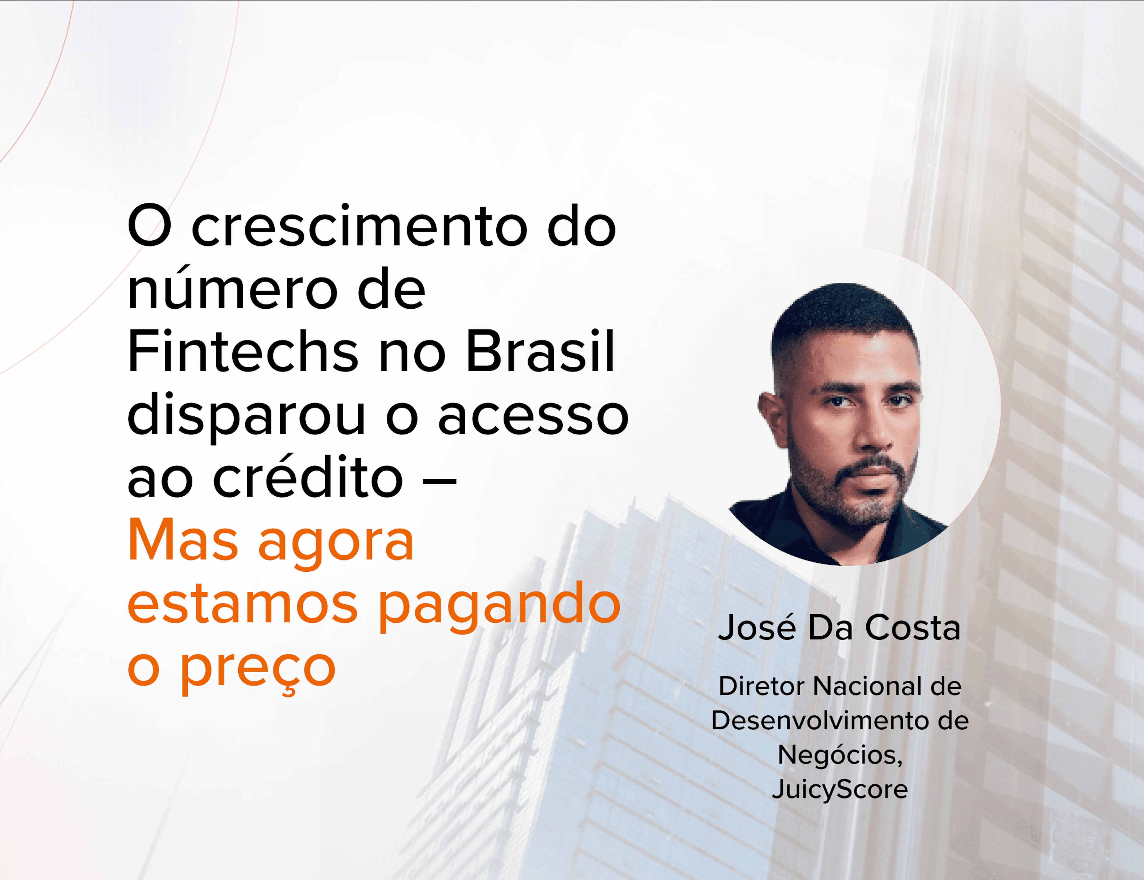 O crescimento do número de Fintechs no Brasil disparou o acesso ao crédito – Mas agora estamos pagando o preço. Por José Da Costa, Diretor Nacional de Desenvolvimento de Negócios da JuicyScore